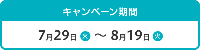 キャンペーン期間7/29火~8/19火