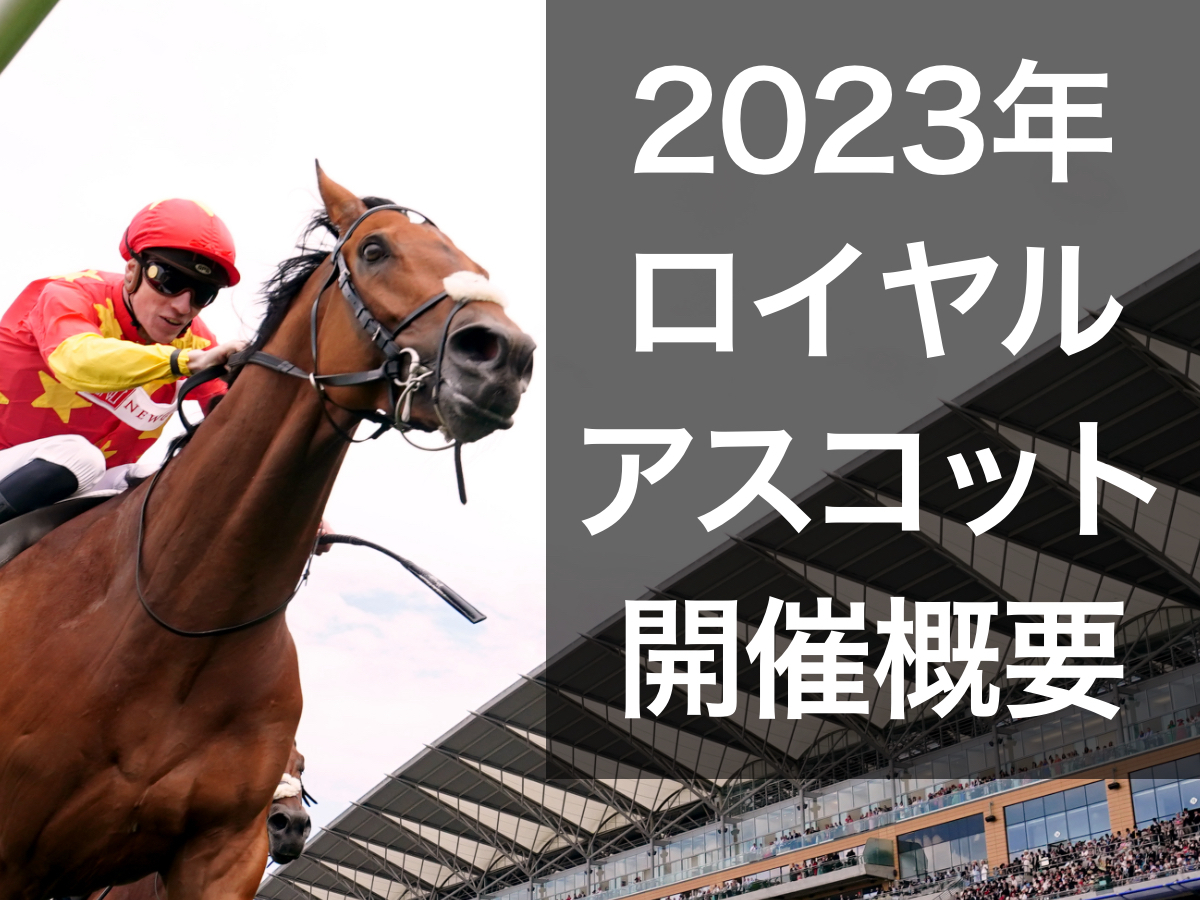 2023年のイギリス・ロイヤルアスコット開催のレース概要・G1勝ち馬一覧 / 海外競馬まとめ