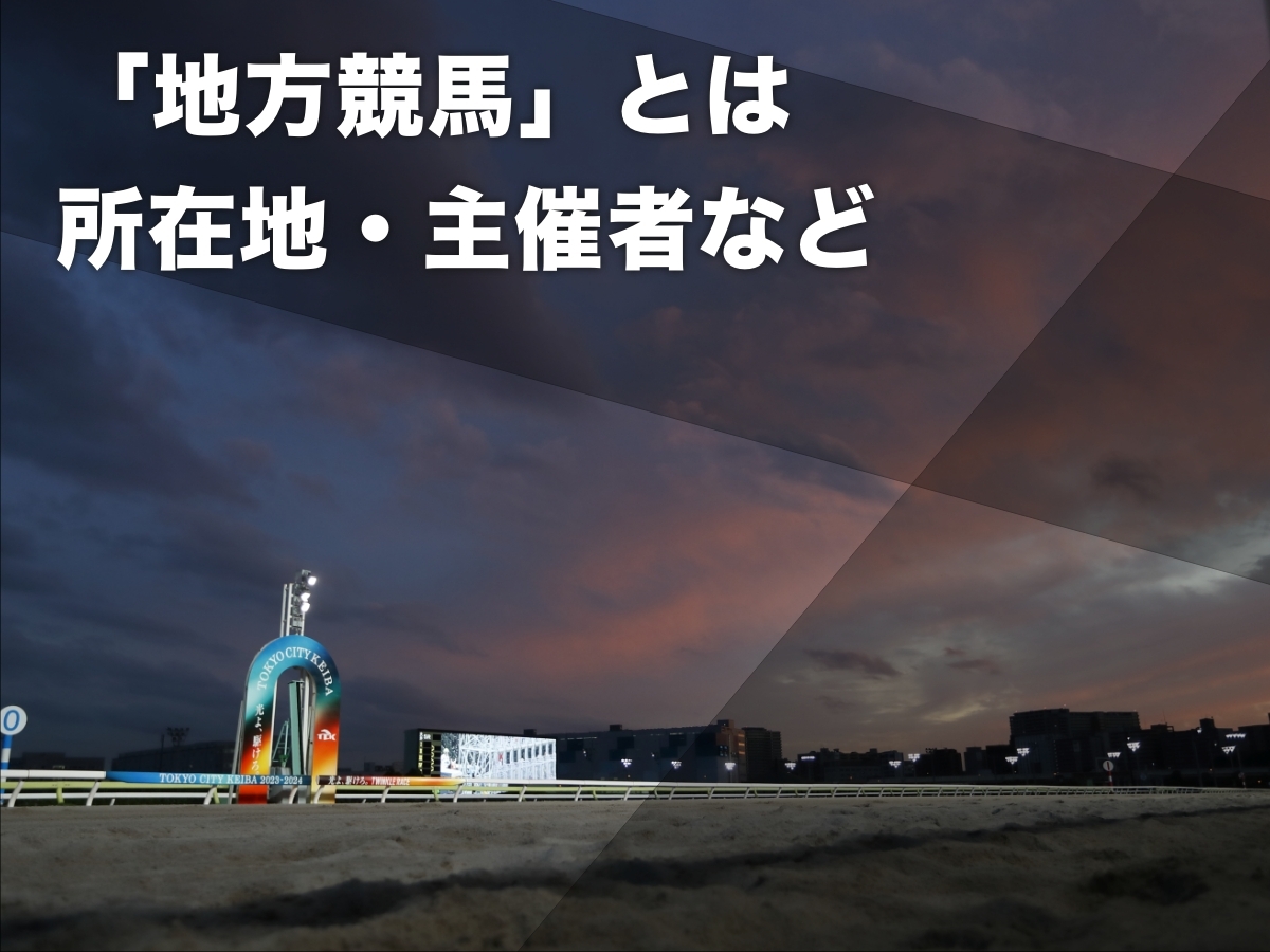 地方競馬とは 主催者・各地方競馬場の所在地・中央競馬と地方競馬の違いなど最新情報