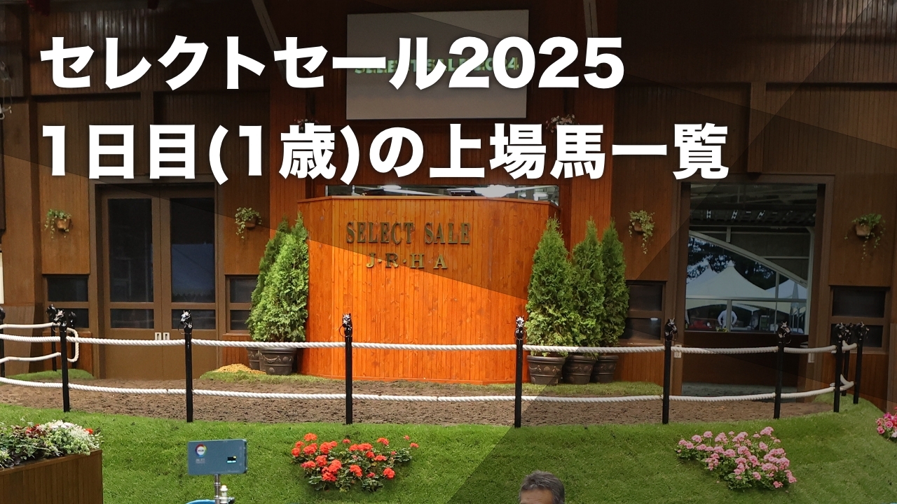 【セレクトセール2025】1日目(1歳馬)上場馬の一覧など最新情報
